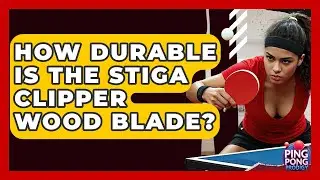 How Durable Is The Stiga Clipper Wood Blade? - Ping Pong Prodigy