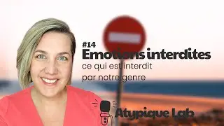 Atypique Lab #14 Les &eacute;motions interdites en fonction de notre genre