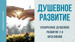ЭКСКЛЮЗИВ - Ускоренное душевное развитие 2.0 - Лабиринты Знаний