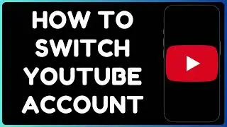 How to Switch YouTube Accounts Easily | Change Accounts on YouTube in Seconds