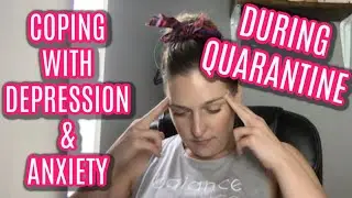 COPING WITH ANXIETY AND DEPRESSION DURING QUARANTINE