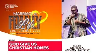 God give us Christian homes - Eld. Dr. Stephen Ankamah Lomotey. (Marriage & Family Life Confr.)
