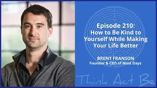 Ep. 210: Brent Franson — How to Be Kind to Yourself While Making Your Life Better