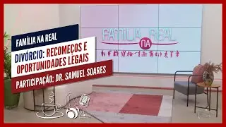 EP 42 - Divórcio: Recomeços e Oportunidades Legais | PROGRAMA FAMÍLIA NA REAL