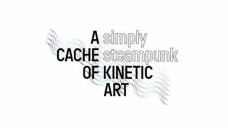 A Cache of Kinetic Art: Simply Steampunk