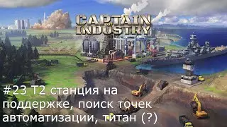 Cтрим // Captain of industry // #23 Т2 станция на поддержке, поиск точек автоматизации, титан (?)