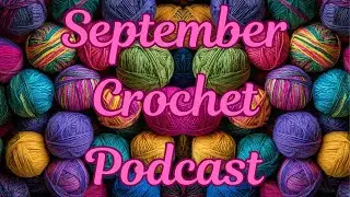 September 2025 Crochet Podcast