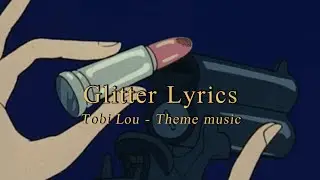 [Glitter Lyrics] Tobi Lou - Theme music
