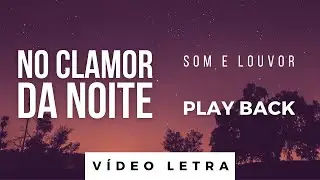 No Clamor da Noite - Som e Louvor | PLAY BACK (V&iacute;deo Letra)
