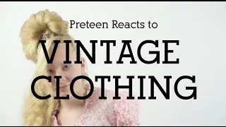 Preteen Reacts to Vintage Clothing