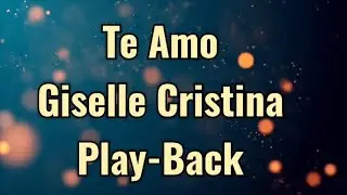 Te Amo Play-back (Giselle Cristina) Com letra