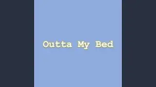 Outta My Bed