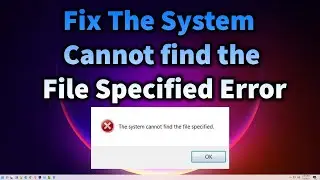 How To Fix The System Cannot Find the File Specified Error in Windows 11 or Windows 10