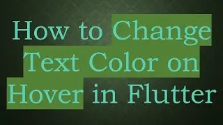 How to Change Text Color on Hover in Flutter
