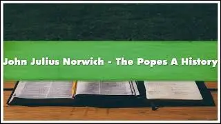 John Julius Norwich The Popes A History Part 02 Audiobook