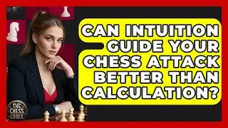 Can Intuition Guide Your Chess Attack Better Than Calculation? - The Chess Codex