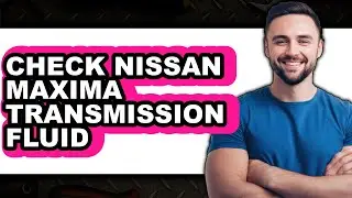 How To Check Nissan Maxima Transmission Fluid - Easy Guide