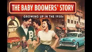 The Baby Boomers&rsquo; Story: Growing Up in 1950s America.