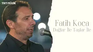 DAĞLAR İLE TAŞLAR İLE / FATİH KOCA (HD) @trtmuzik