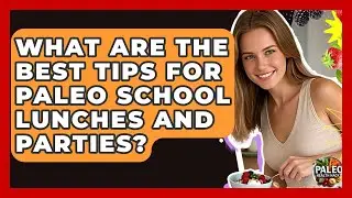 What Are The Best Tips For Paleo School Lunches And Parties? - Paleo Health Hacks