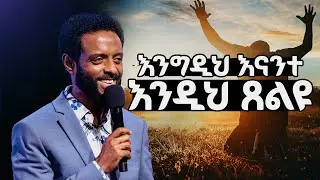 እንግዲህ እናንተስ እንዲህ ጸልዩ || ስለጸሎት ይህንን ያውቃሉ? || Amazing Truth about Prayer by Pastor Tesfahun Mulualem