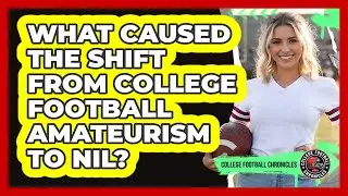 What Caused The Shift From College Football Amateurism To NIL? - College Football Chronicles