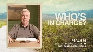 Who’s in Charge? | Psalm 75 | Daily Devotions | Pastor Jim Cymbala