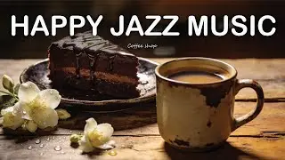 Happy Jazz Music ☕ Bossa Nova Coffee Vibes for Good Mood, Study Focus and Relaxing Morning