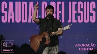 Adora&ccedil;&atilde;o Central - Saudai O Rei Jesus (Ao Vivo) | BRAVE Services