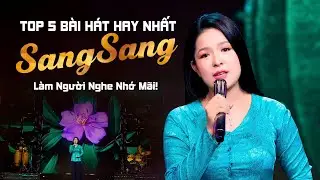 Top 5 Bài Hát Nghe Đến Đâu Là Cháy Đến Đó Của Nghệ Sĩ Sang Sang 2025