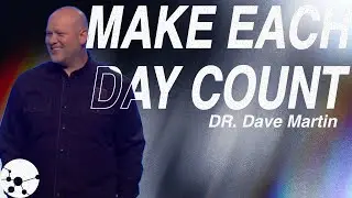 Make Each Day Count | Dr. Dave Martin