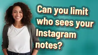 Can you limit who sees your Instagram notes?