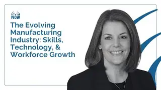 The Evolving Manufacturing Industry: Skills, Technology, & Workforce Growth