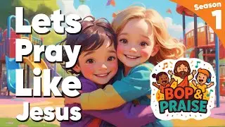 Let&rsquo;s Pray Like Jesus | Christian Kids Song | Bop & Praise