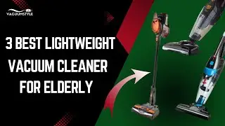 3 Best Lightweight Vacuum Cleaners for the Elderly in 2025 | Easy & Effective!