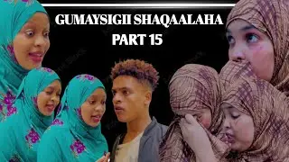 GUMAYSIGII SHAQAALAHA PART 15