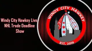 Windy City Hawkey Live: NHL Trade Deadline Show