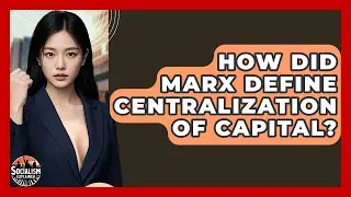 How Did Marx Define Centralization Of Capital? - Socialism Explained