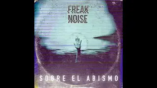 FREAK NOISE PROJECT - Sobre el Abismo (Video Lyric)