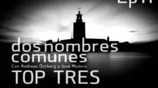 DOS NOMBRES COMUNES Episodio 11 TOP TRES Con Andreas &Oacute;stberg y Jos&eacute; Madero