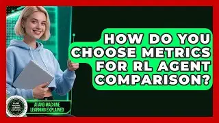 How Do You Choose Metrics For RL Agent Comparison? - AI and Machine Learning Explained