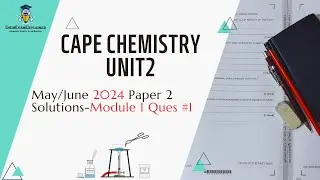 CAPE Chemistry Unit 2 May/June 2024 Paper 2, Past Paper Solution Module 1