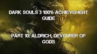 Dark Souls 3 100% Achievement Guide Part 10: Aldrich, Devourer of Gods