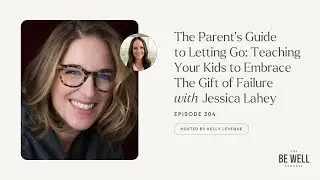 Parent&rsquo;s Guide to Letting Go: Teach Kids to Embrace Failure w/ Jessica Lahey | 304 | Kelly LeVeque