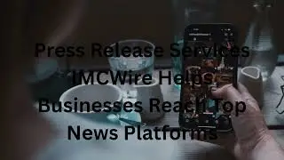 Press Release Services With IMCWire That Deliver Real Marketing Results