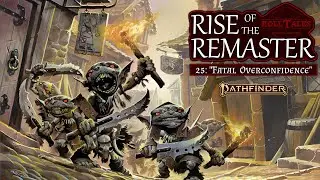 Fatal Overconfidence | Rise of the Remaster, Episode 25 | RollTales | Pathfinder 2E
