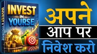 Invest in Yourself - The Only Way to Truly Change Your Life | Audiobook Summary in Hindi