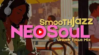 Smooth Neo Soul & Jazz Beats to Unlock Your Focus