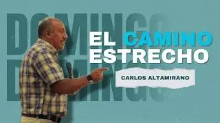 Culto Dominical | El Camino Estrecho | Carlos Altamirano