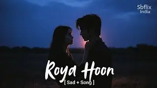 Roya Hoon || Sbflix India | Heart Touching Sad Song || Arijit Singh Vibe